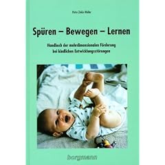 Sp�ren, Bewegen, Lernen: Handbuch der mehrdimensionalen F�rderung bei kindlichen Entwicklungsst�rungen