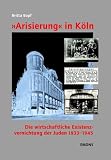 Arisierung in K�ln. Die wirtschaftliche Existenzvernichtung der Juden 1933-1945 - Britta Bopf