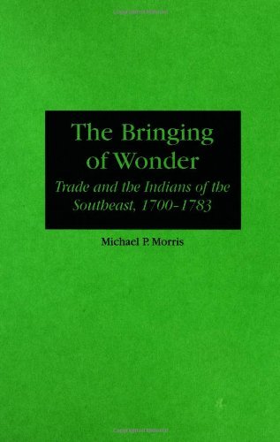 The Bringing of Wonder: Trade and the Indians of the Southeast, 1700-1783 (Contributions in Criminal Justice)