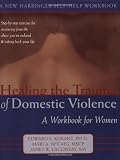 Healing the Trauma of Domestic Violence: A Workbook for Women (New Harbinger Self-Help Workbook)