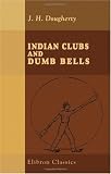 Indian Clubs and Dumb Bells: Spaldings Athletic Library