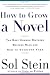How to Grow a Novel: The Most Common Mistakes Writers Make and How to Overcome Them by Sol Stein