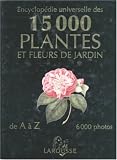 Encyclopédie Universelle des 15000 plantes et fleurs de jardin de A à Z