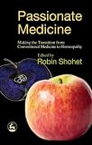 Passionate Medicine: Making the Transition from Conventional Medicine to Homeopathy