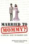 Married To Mommy?: A Survival Guide for Married Guys