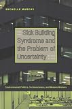 Sick Building Syndrome And the Problem of Uncertainty: Environmental Politics, Technoscience, And Women Workers