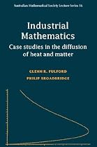 Industrial Mathematics: Case Studies in the Diffusion of Heat and Matter (Australian Mathematical Society Lecture Series)