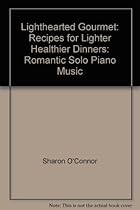 Lighthearted Gourmet: Recipes for Lighter, Healthier Dinners: Romantic Solo Piano Music Lighthearted Gourmet: Recipes for Lighter, Healthier Dinners: Romantic Solo Piano Music