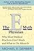 The E-Myth Physician : Why Most Medical Practices Don't Work and What to Do About It
