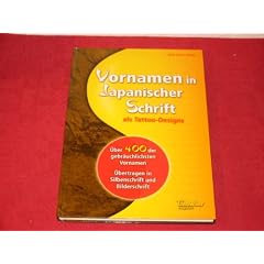 *VORNAMEN IN JAPANISCHER SCHRIFT als Tattoo-Designs* �ber 400 der gebr�uchlichsten Vornamen, �bertragen in Silbenschrift und Bilderschrift.