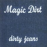 Magic Dirt -  Dirty Jeans