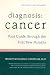 Diagnosis Cancer: Your Guide Through the First Few Months