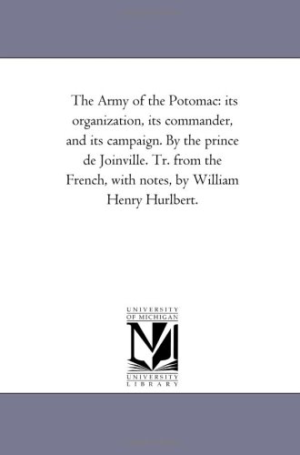 The Army of the Potomac: its organization, its commander, and its campaign. By the prince de Joinville. Tr. from the French, with notes, by William Henry Hurlbert.
