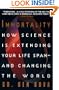 Immortality:: How Science Is Extending Your Life Span--and Changing The World