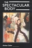 The Spectacular Body: Science, Method and Meaning in the Work of Degas