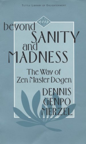 Beyond Sanity and Madness: The Way of Zen Master Dogen