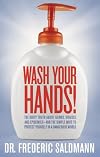 Wash Your Hands: Dirty Truth About Germs, Viruses and Epidemics...and the Simple Ways to Protect Yourself in a Dangerous World