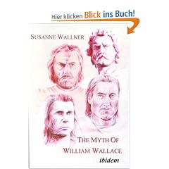The Myth of William Wallace: A study of the national hero's impact on Scottish history, literature and modern politics