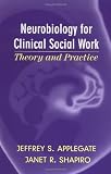 Neurobiology for Clinical Social Work: Theory and Practice