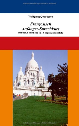 Books on Demand Franz&ouml;sisch Anf&auml;nger-Sprachkurs: Mit der A-Methode in 10 Tagen zum Erfolg