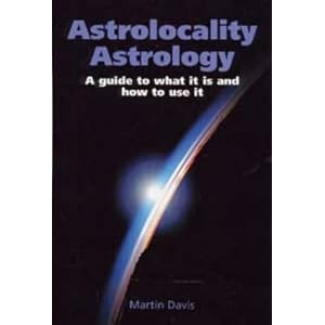 Astrolocality Astrology: A Guide to What It is and How to Use It by Martin Davis
