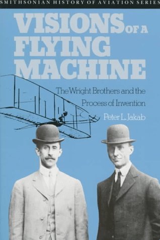 Visions of a Flying Machine: Wright Brothers and the Process of Invention (Smithsonian History of Aviation and Spaceflight (Paperback))