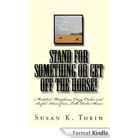 Stand for Something or Get Off the Horse!: Muddled Metaphores, Crazy Cliches and Awful Advice from Talk Radio Shows