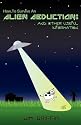 How To Survive An Alien Abduction: And Other Useful Information