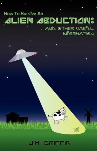 How To Survive An Alien Abduction: And Other Useful Information