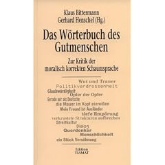 Das W�rterbuch des Gutmenschen. Zur Kritik der moralisch korrekten Schaumsprache
