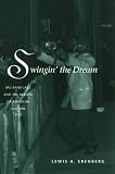Swingin the Dream: Big Band Jazz and the Rebirth of American Culture