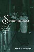 Swingin' the Dream: Big Band Jazz and the Rebirth of American Culture