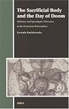 The Sacrificial Body And the Day of Doom: Alchemy And Apocalyptic Discourse in the Protestant Reformation (Aries Book Series)