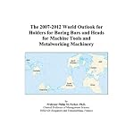 The 2007-2012 World Outlook for Holders for Boring Bars and Heads for Machine Tools and Metalworking Machinery book cover