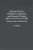 Science Fiction, Children's Literature, And Popular Culture : Coming Of Age In Fantasyland