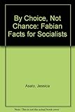 By choice, not chance : Fabian facts for socialists