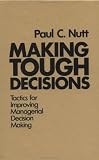 Making Tough Decisions: Tactics for Improving Managerial Decision Making (Jossey Bass Nonprofit & Public Management Series)