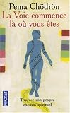 La Voie commence là où vous êtes : Guide pour pratiquer la compassion au quotidien
