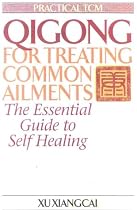 Qigong for Treating Common Ailments: The Essential Guide to Self Healing