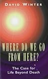 Where do we go from here? : the case for life beyond death