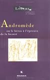 Andromede, ou, Le heros a l'epreuve de la beaute: Actes du colloque international organise au musee du Louvre par l'universite de Montreal et ... conferences et colloques) (French Edition)