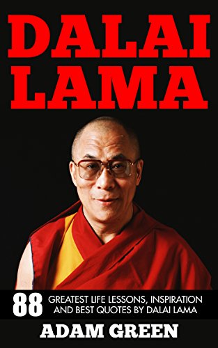 Dalai Lama: 88 Greatest Life Lessons, Inspiration And Best Quotes By Dalai Lama (A Force for Good, The Art of Happiness, Meditation)