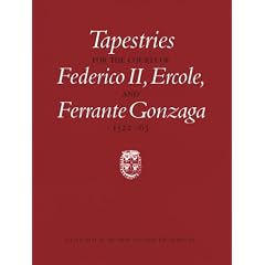 Tapestries for the Courts of Federico II, Ercole and Ferrante Gonzaga, 1522-63 (Monograph on the Fine Arts)