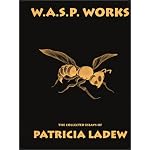 WASP Works: The Collected Essays of Patricia Ladew book cover