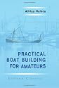Practical Boat Building for Amateurs: Containing Full Instruction for Designing and Building Punts, Skiffs, Canoes, Sailing Boats, etc. Illustrated with Working Diagrams