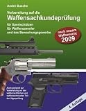 Vorbereitung auf die Waffensachkundeprüfung 2010 für Sportschützen, Waffensammler und das Bewachungsgewerbe sowie für den waffenrechtlichen und ... u. Bootsführer sowie Jäger Ausgabe 2010