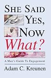 cover of She Said Yes, Now What?: A Man's Guide To Engagement