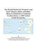 The World Market for Womens and Girls Blouses, Shirts, and Shirt-Blouses of Knitted or Crocheted Textile Fabrics: A 2007 Global Trade Perspective