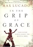 In the Grip of Grace: Your Father Always Caught You. He Still Does. (Lucado, Max) In the Grip of Grace: Your Father Always Caught You. He Still Does. (Lucado, Max)