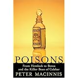 Poisons: From Hemlock to Botox to the Killer Bean of Calabar ~ Peter Macinnis